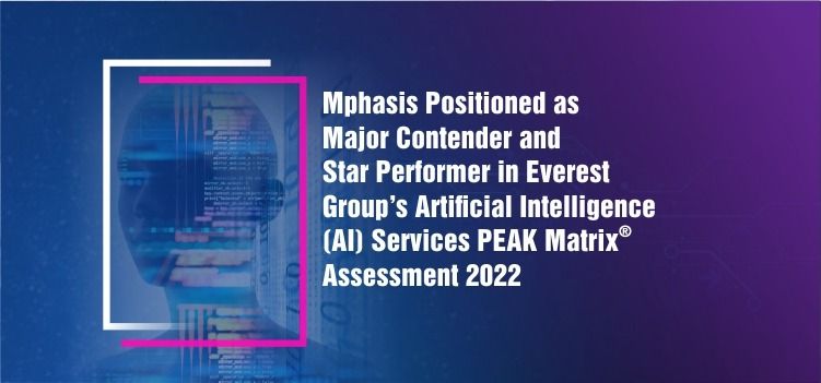 MPHASIS RECOGNIZED AS A MAJOR CONTENDER AND A STAR PERFORMER IN EVEREST GROUP'S ARTIFICIAL INTELLIGENCE (AI) SERVICES PEAK MATRIX® ASSESSMENT 2022